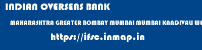ifsc code of INDIAN OVERSEAS BANK MAHARASHTRA GREATER BOMBAY MUMBAI MUMBAI KANDIVALI WEST INDIAN OVERSEAS BANK MAHARASHTRA GREATER BOMBAY MUMBAI MUMBAI KANDIVALI WEST ifsc code